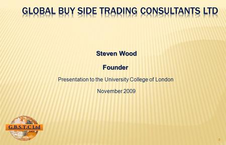 0 Steven Wood Founder Presentation to the University College of London November 2009.