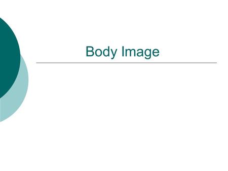Body Image. What is Body Image? BODY TYPES ECTOMORPH  The ECTOMORPH  Definitive Hard Gainer  Delicate Built Body  Flat Chest  Fragile  Lean.
