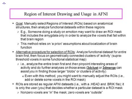 -1- Region of Interest Drawing and Usage in AFNI Goal: Manually select Regions of Interest (ROIs) based on anatomical structures, then analyze functional.