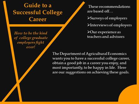 1 Guide to a Successful College Career How to be the kind of college graduate employers fight over! These recommendations are based off…  Surveys of employers.