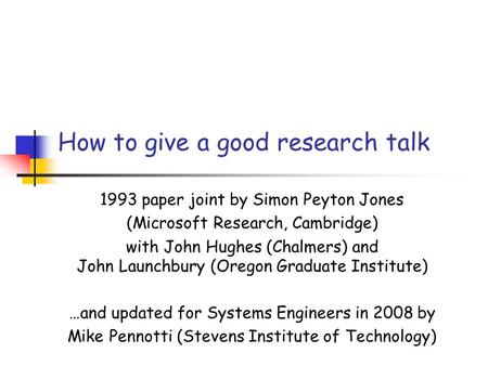 How to give a good research talk 1993 paper joint by Simon Peyton Jones (Microsoft Research, Cambridge) with John Hughes (Chalmers) and John Launchbury.