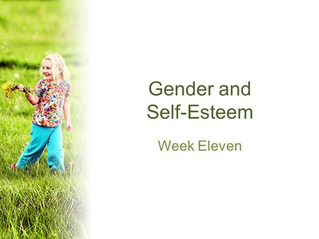 Gender and Self-Esteem Week Eleven. Topics Challenges to Self-Esteem for Women versus Men Problems in the extreme Case Study.