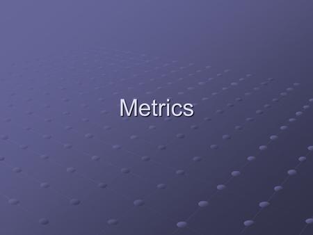 Metrics. A Good Manager Measures measurement What do we use as a basis? size? size? function? function? project metrics process metrics process product.
