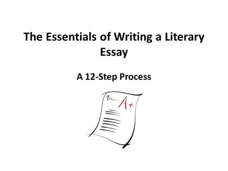 The Essentials of Writing a Literary Essay A 12-Step Process.