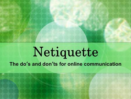 Netiquette The do’s and don’ts for online communication.