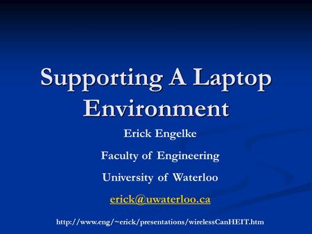 Supporting A Laptop Environment Erick Engelke Faculty of Engineering University of Waterloo