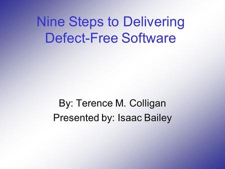 Nine Steps to Delivering Defect-Free Software By: Terence M. Colligan Presented by: Isaac Bailey.