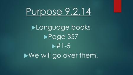 Purpose 9.2.14  Language books  Page 357  #1-5  We will go over them.
