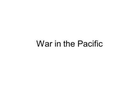 War in the Pacific. Pearl Harbor and… Goals of the Japanese: –Shatter the American, British and Dutch forces in the Pacific and force a withdraw. –Gain.