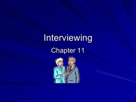 Interviewing Chapter 11. Interviewing– an underappreciated skill! Why am I interviewing? Whom should I interview? When and where should I interview? What.