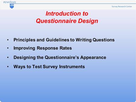 Introduction to Questionnaire Design Principles and Guidelines to Writing Questions Improving Response Rates Designing the Questionnaire’s Appearance Ways.