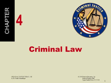 CRIMINAL JUSTICE TODAY, 10E© 2009 Pearson Education, Inc by Dr. Frank Schmalleger Pearson Prentice Hall Upper Saddle River, NJ 07458 1 Criminal Law CHAPTER.