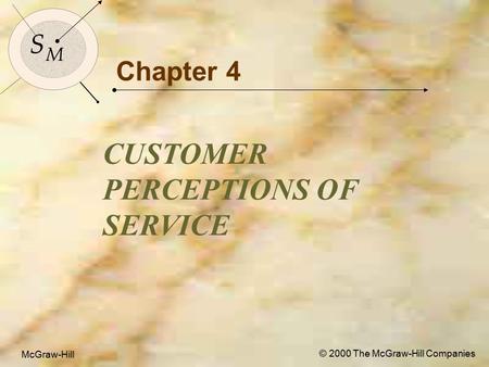 McGraw-Hill © 2000 The McGraw-Hill Companies 1 S M S M McGraw-Hill © 2000 The McGraw-Hill Companies Chapter 4 CUSTOMER PERCEPTIONS OF SERVICE.