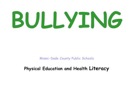 BULLYING Miami-Dade County Public Schools Physical Education and Health Literacy.