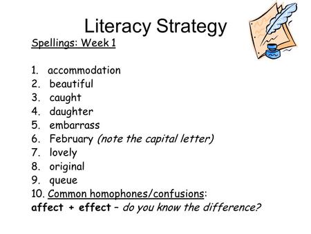 Literacy Strategy Spellings: Week 1 1. accommodation 2. beautiful 3. caught 4. daughter 5. embarrass 6. February (note the capital letter) 7. lovely 8.
