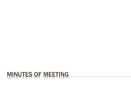  Title - Includes the date, time and venue - Example: minutes of the meeting of the Finance Department held on Tuesday, 13 th December 2009, at 3 p.m.