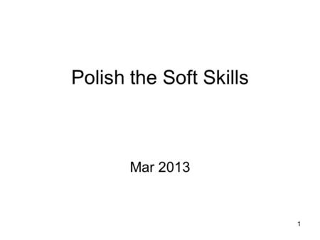 11 Polish the Soft Skills Mar 2013. 22 Outline What? Why? How? –Part 1: Master workplace meetings –Part 2: Handling interaction and objection.