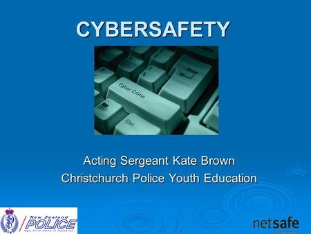 CYBERSAFETY Acting Sergeant Kate Brown Christchurch Police Youth Education.