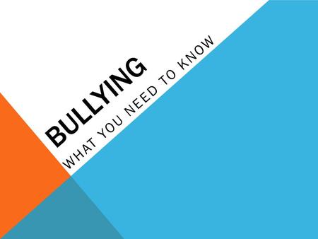 BULLYING WHAT YOU NEED TO KNOW. BULLYING: THE HARD FACTS - Bullying is the deliberate and often repeated attempt to intimidate, embarrass, or harm another.