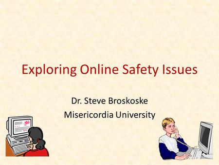 Exploring Online Safety Issues Dr. Steve Broskoske Misericordia University.
