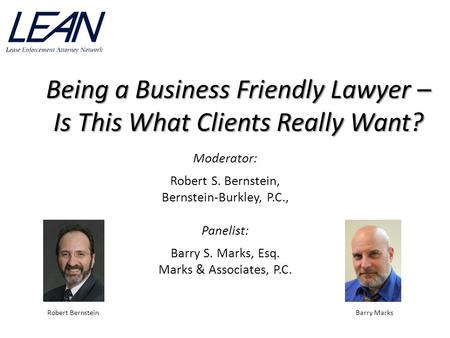 Being a Business Friendly Lawyer – Is This What Clients Really Want? Moderator: Robert S. Bernstein, Bernstein-Burkley, P.C., Panelist: Barry S. Marks,