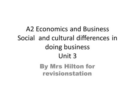 A2 Economics and Business Social and cultural differences in doing business Unit 3 By Mrs Hilton for revisionstation.