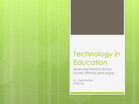 Technology in Education Issues we need to know. Social, Ethical, and Legal. By: Kara Bushey ECED 201.