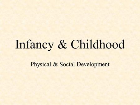 Infancy & Childhood Physical & Social Development.