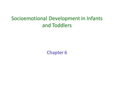 Socioemotional Development in Infants and Toddlers Chapter 6.