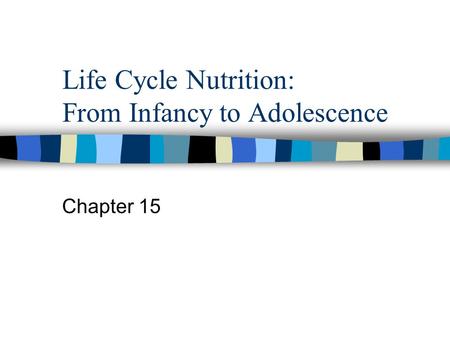 Life Cycle Nutrition: From Infancy to Adolescence Chapter 15.