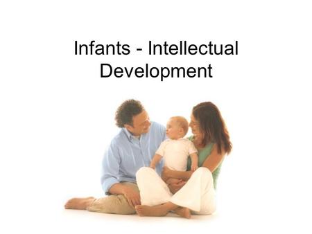 Infants - Intellectual Development. Intellectual Development I.D. is how people learn, what they learn and how they express what they know through language.