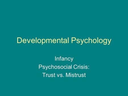 Developmental Psychology Infancy Psychosocial Crisis: Trust vs. Mistrust.