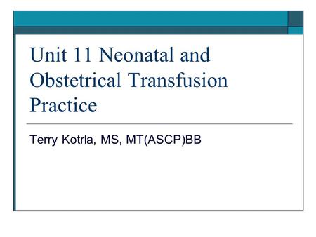 Unit 11 Neonatal and Obstetrical Transfusion Practice