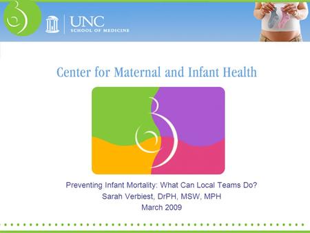 Preventing Infant Mortality: What Can Local Teams Do? Sarah Verbiest, DrPH, MSW, MPH March 2009.