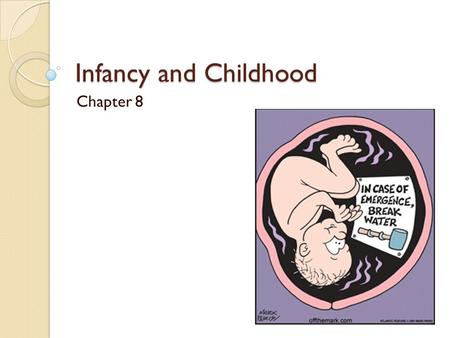 Infancy and Childhood Chapter 8. Beginning of Life When infants are born, they are extremely vulnerable Born with certain reflexes: ◦ Grasping Reflex: