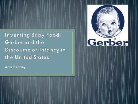 Amy Bentley. Gerber Origins Development Early Marketing Rite of Passage.
