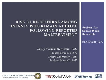 RISK OF RE-REFERRAL AMONG INFANTS WHO REMAIN AT HOME FOLLOWING REPORTED MALTREATMENT Emily Putnam-Hornstein, PhD James Simon, MSW Joseph Magruder, PhD.