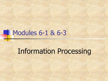 Modules 6-1 & 6-3 Information Processing. Not a single, unified theory Investigates: Attention Memory Thinking Metacognition: Knowledge of when and how.