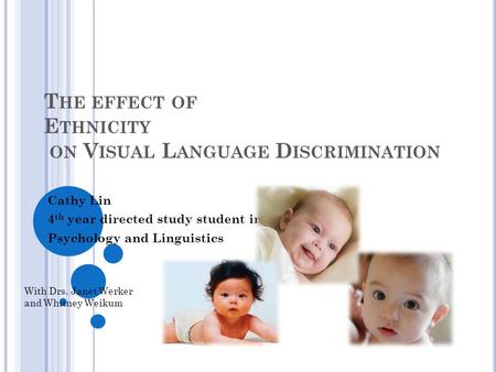 T HE EFFECT OF E THNICITY ON V ISUAL L ANGUAGE D ISCRIMINATION Cathy Lin 4 th year directed study student in Psychology and Linguistics With Drs. Janet.