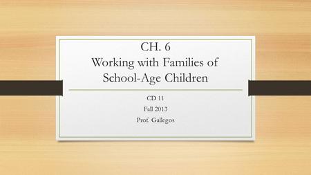 CH. 6 Working with Families of School-Age Children CD 11 Fall 2013 Prof. Gallegos.
