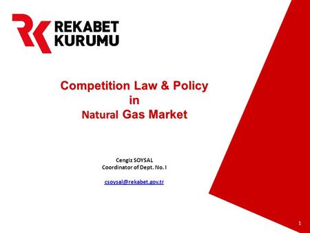 Prepared by Barış EKDİ 1 Competition Law & Policy in Natural Gas Market Cengiz SOYSAL Coordinator of Dept. No. I