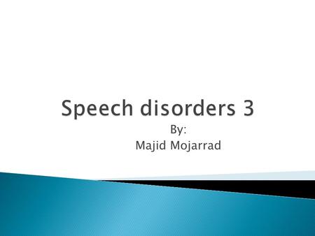 Speech disorders 3 By: Majid Mojarrad.