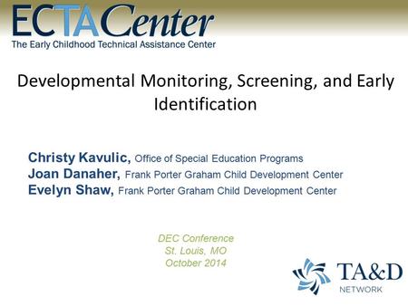 Developmental Monitoring, Screening, and Early Identification Christy Kavulic, Office of Special Education Programs Joan Danaher, Frank Porter Graham Child.
