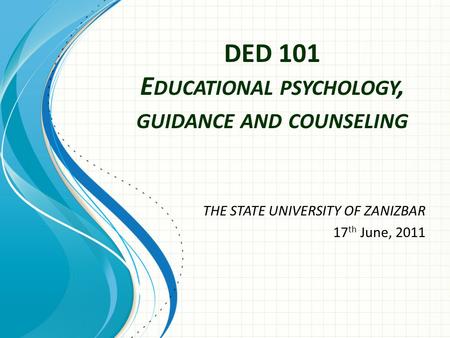 DED 101 Educational psychology, guidance and counseling