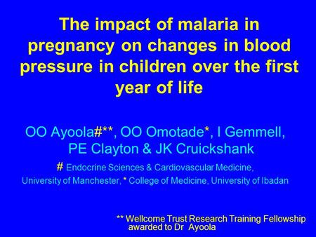 The impact of malaria in pregnancy on changes in blood pressure in children over the first year of life OO Ayoola#**, OO Omotade*, I Gemmell, PE Clayton.