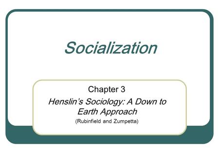Socialization Chapter 3 Henslin’s Sociology: A Down to Earth Approach