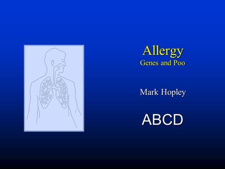 Allergy Genes and Poo Mark Hopley ABCD. Outline  Asthma and rhinitis United airwaysUnited airways  T helper lymphocyte T h 1 vs. T h 2T h 1 vs. T h.
