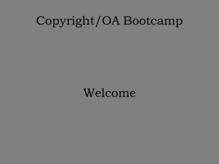 Copyright/OA Bootcamp Welcome. Copyright/OA Bootcamp Bobby Glushko University of Michigan Copyright Office.