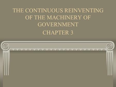 THE CONTINUOUS REINVENTING OF THE MACHINERY OF GOVERNMENT CHAPTER 3