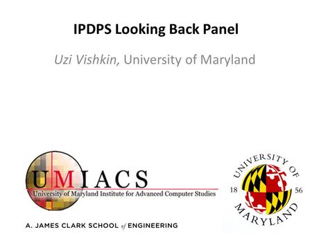 IPDPS Looking Back Panel Uzi Vishkin, University of Maryland.